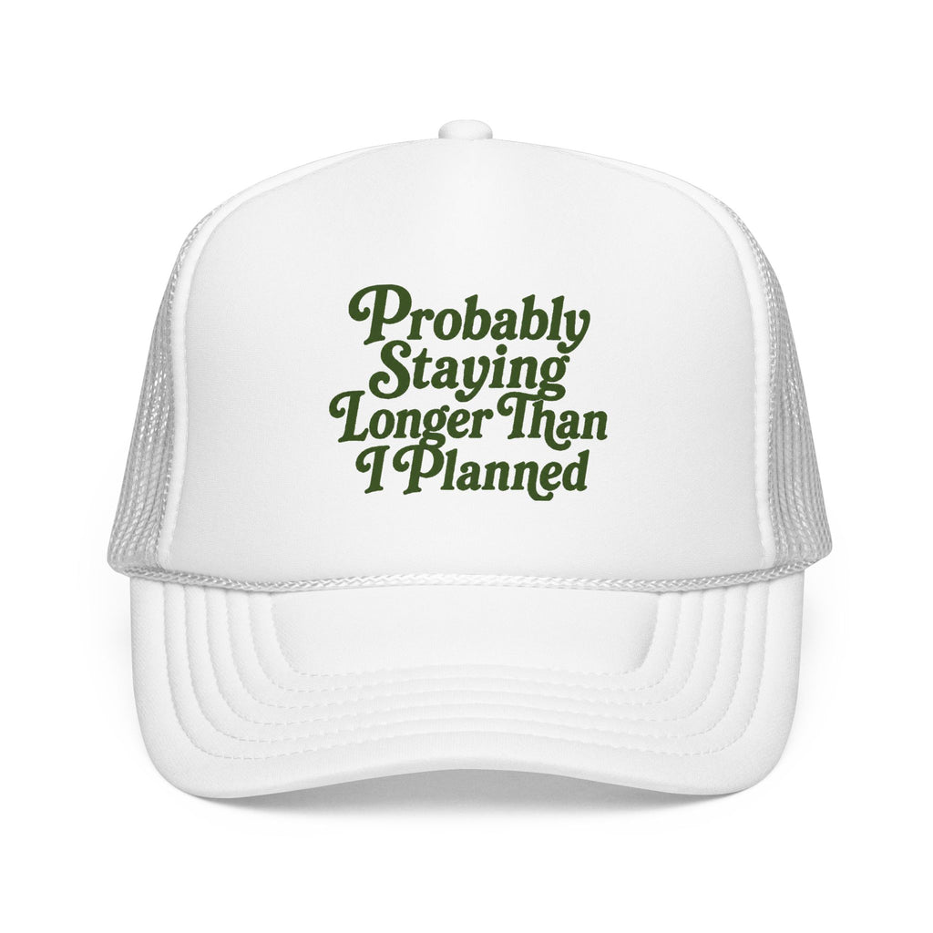 'Probably Staying Longer Than I Planned' Foam Trucker
