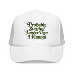 'Probably Staying Longer Than I Planned' Foam Trucker