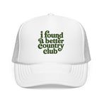 'I Found A Better Country Club' Foam Trucker