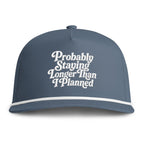 "Probably Staying Longer Than I Planned" Embroidered Rope Hat