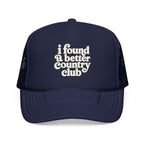 'I Found A Better Country Club' Foam Trucker