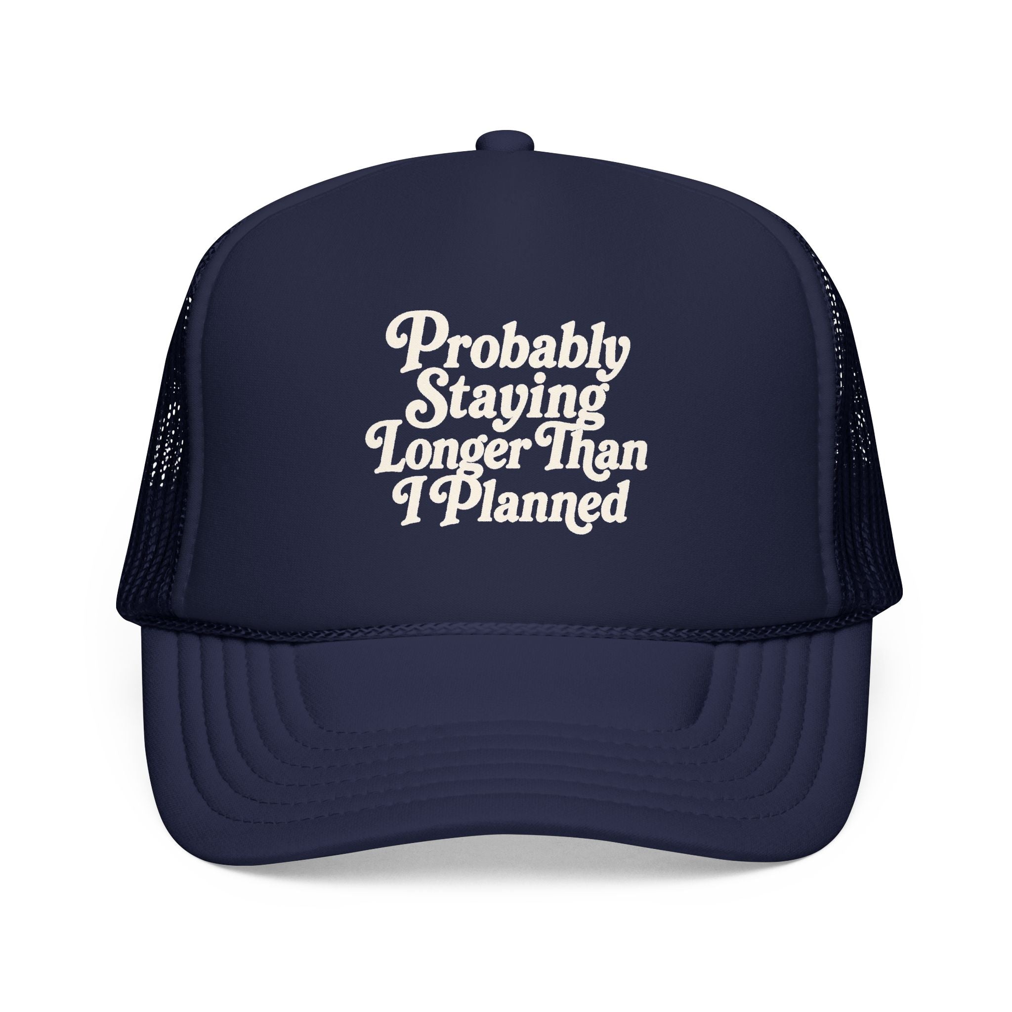 'Probably Staying Longer Than I Planned' Foam Trucker