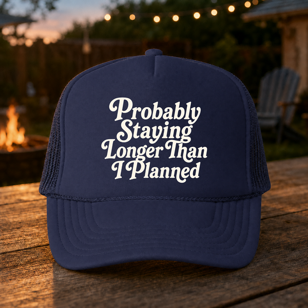 'Probably Staying Longer Than I Planned' Foam Trucker